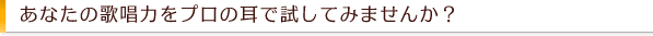 あなたの歌唱力を試してみませんか？